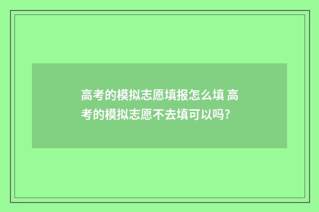高考的模拟志愿填报怎么填 高考的模拟志愿不去填可以吗?