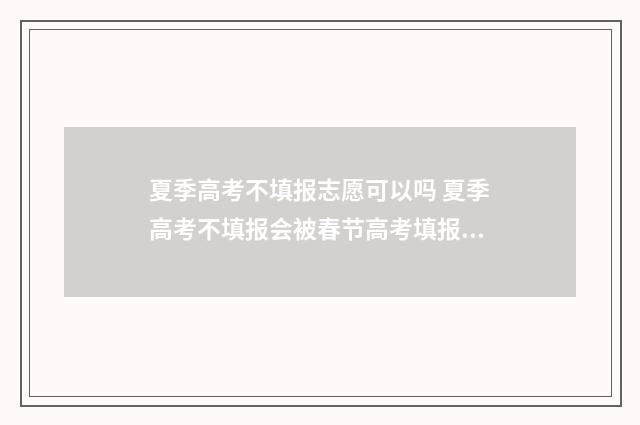 夏季高考不填报志愿可以吗 夏季高考不填报会被春节高考填报录取吗