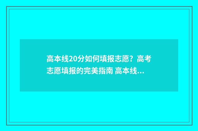 高本线20分如何填报志愿？高考志愿填报的完美指南 高本线20分如何录取