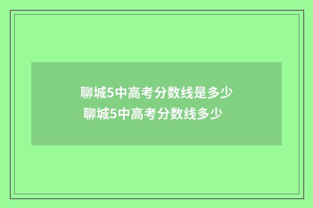 聊城5中高考分数线是多少 聊城5中高考分数线多少