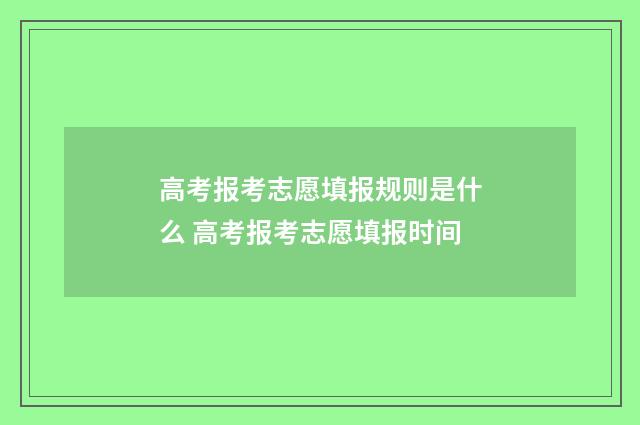 高考报考志愿填报规则是什么 高考报考志愿填报时间