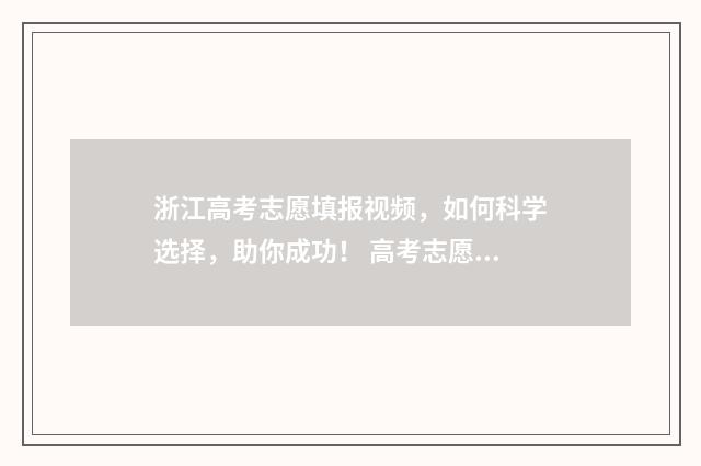 浙江高考志愿填报视频,如何科学选择,助你成功! 高考志愿填报服务平台
