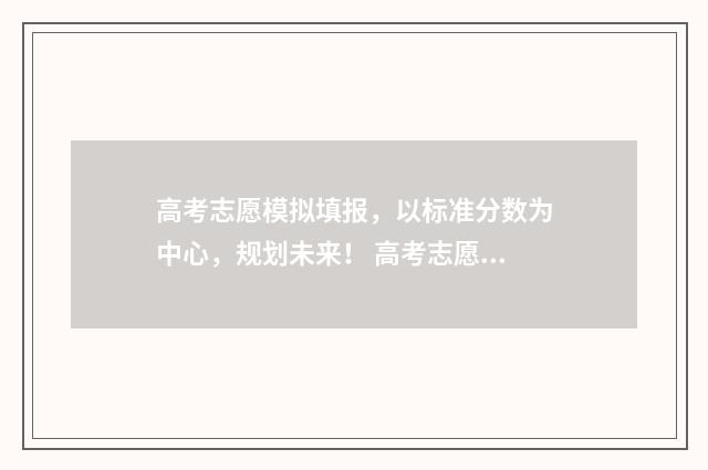 高考志愿模拟填报，以标准分数为中心，规划未来！ 高考志愿模拟填报时间