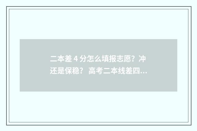 二本差 4 分怎么填报志愿？冲还是保稳？ 高考二本线差四分还有机会上本科吗