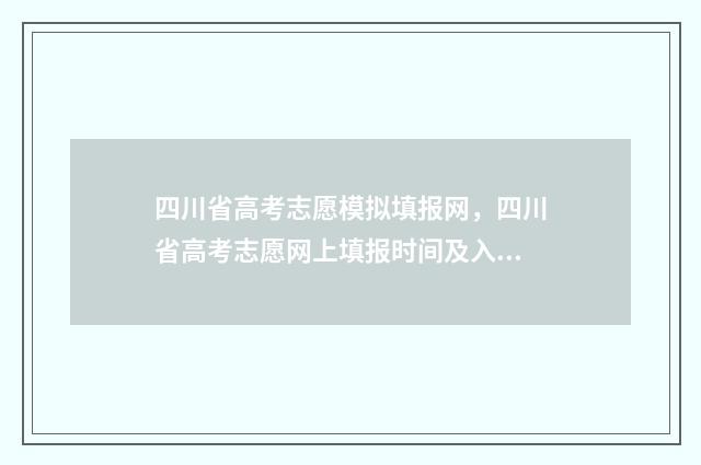 四川省高考志愿模拟填报网,四川省高考志愿网上填报时间及入口 四川省高考志愿填报规则