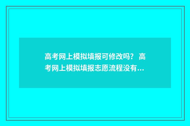 高考网上模拟填报可修改吗？ 高考网上模拟填报志愿流程没有提交按钮