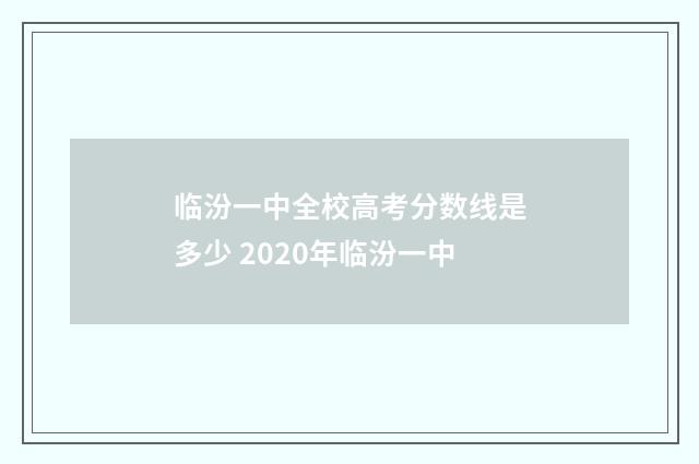 临汾一中全校高考分数线是多少 2020年临汾一中