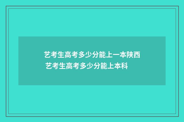 艺考生高考多少分能上一本陕西 艺考生高考多少分能上本科