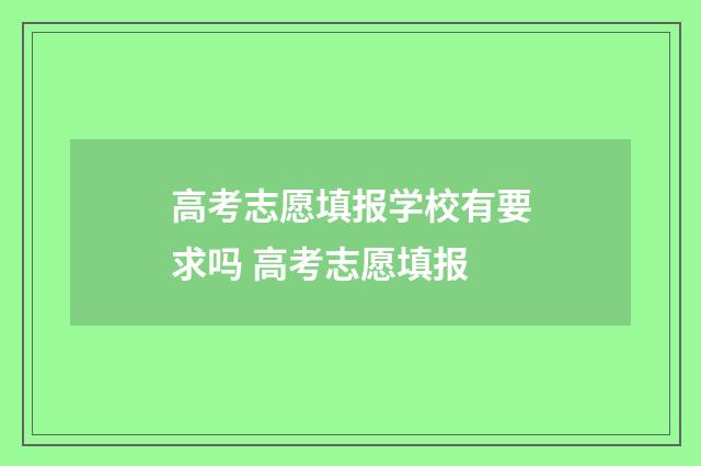 高考志愿填报学校有要求吗 高考志愿填报