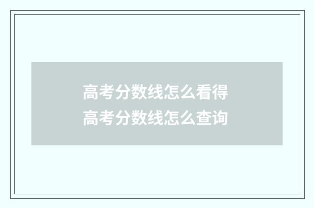 高考分数线怎么看得 高考分数线怎么查询