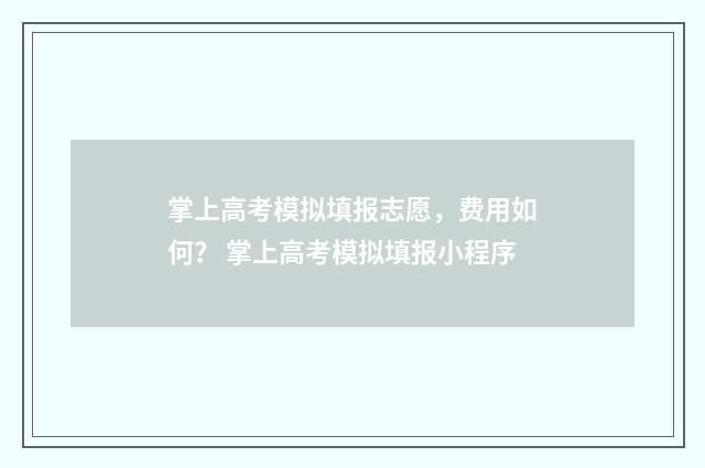 掌上高考模拟填报志愿，费用如何？ 掌上高考模拟填报小程序