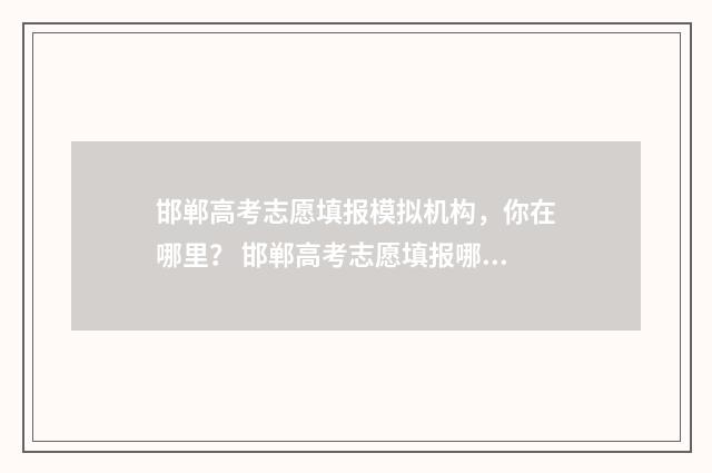 邯郸高考志愿填报模拟机构，你在哪里？ 邯郸高考志愿填报哪里好