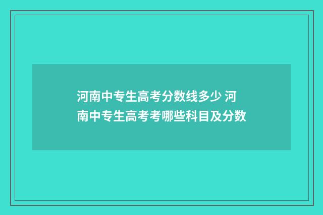 河南中专生高考分数线多少 河南中专生高考考哪些科目及分数