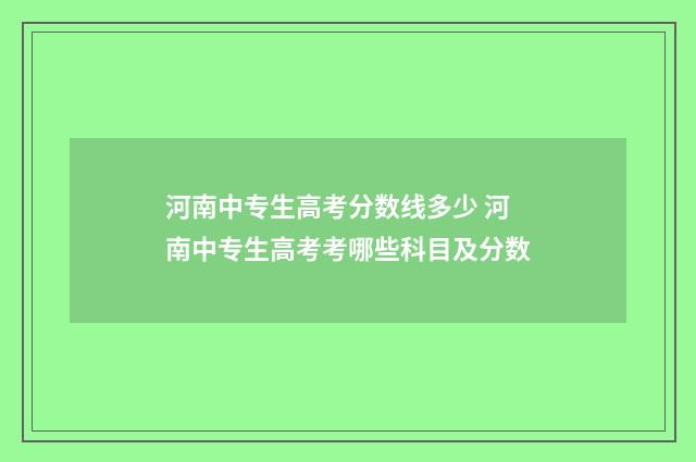 河南中专生高考分数线多少 河南中专生高考考哪些科目及分数