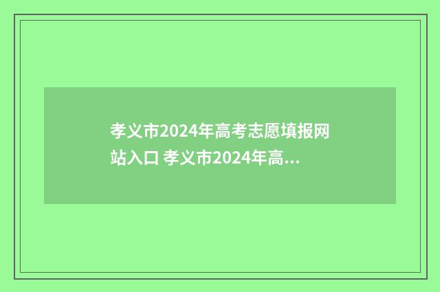 孝义市2024年高考志愿填报网站入口 孝义市2024年高标准农田水利工程招标公告