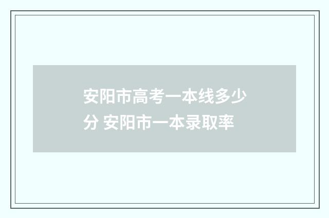 安阳市高考一本线多少分 安阳市一本录取率