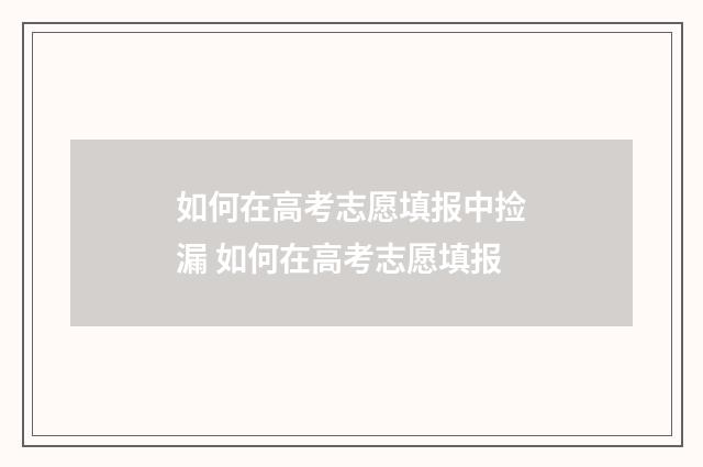 如何在高考志愿填报中捡漏 如何在高考志愿填报