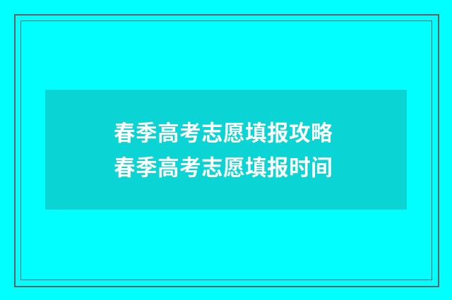 春季高考志愿填报攻略 春季高考志愿填报时间