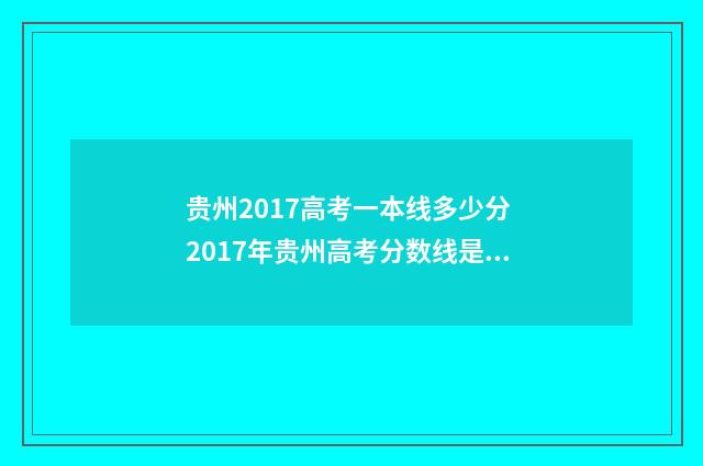 贵州2017高考一本线多少分 2017年贵州高考分数线是多少