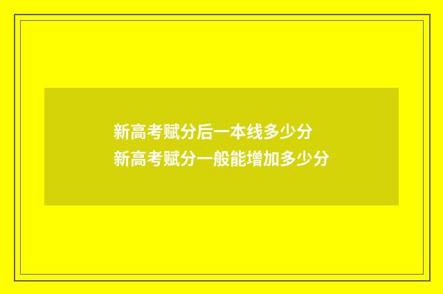 新高考赋分后一本线多少分 新高考赋分一般能增加多少分