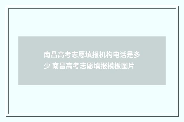南昌高考志愿填报机构电话是多少 南昌高考志愿填报模板图片