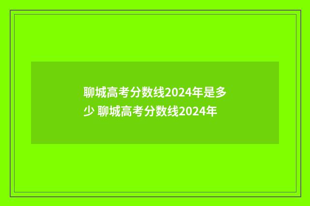 聊城高考分数线2024年是多少 聊城高考分数线2024年