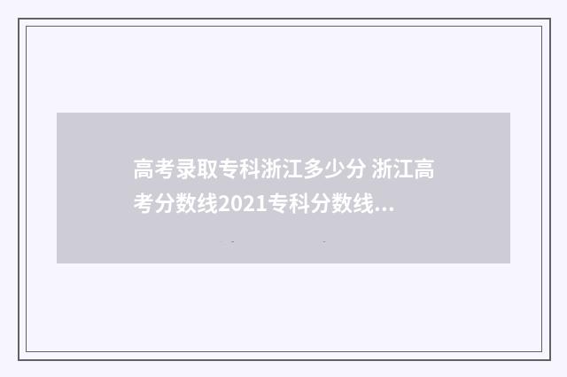 高考录取专科浙江多少分 浙江高考分数线2021专科分数线什么时候开始投档