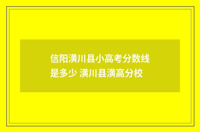 信阳潢川县小高考分数线是多少 潢川县潢高分校