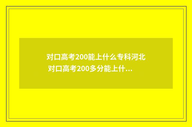 对口高考200能上什么专科河北 对口高考200多分能上什么