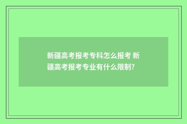 新疆高考报考专科怎么报考 新疆高考报考专业有什么限制?
