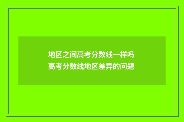 地区之间高考分数线一样吗 高考分数线地区差异的问题