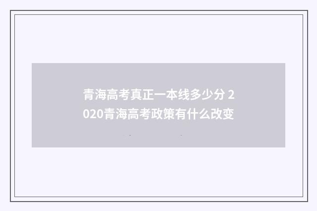 青海高考真正一本线多少分 2020青海高考政策有什么改变