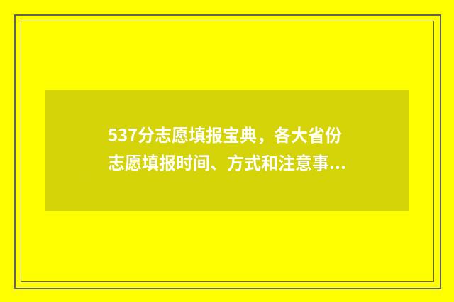 537分志愿填报宝典，各大省份志愿填报时间、方式和注意事项 高考志愿填报394