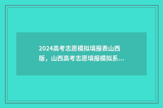 2024高考志愿模拟填报表山西版，山西高考志愿填报模拟系统入口 2021高考志愿模拟系统
