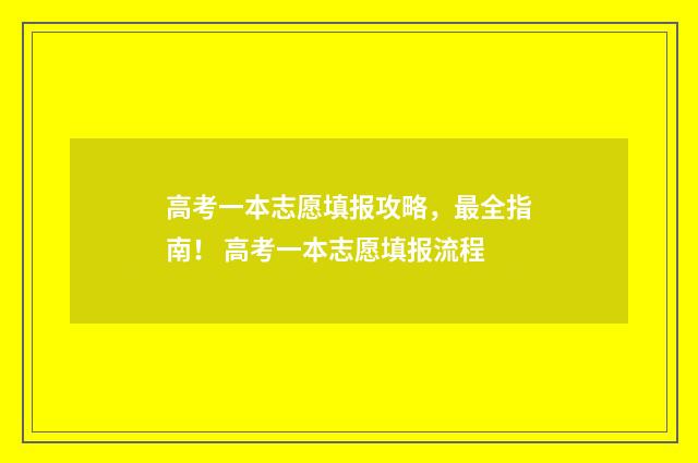 高考一本志愿填报攻略，最全指南！ 高考一本志愿填报流程
