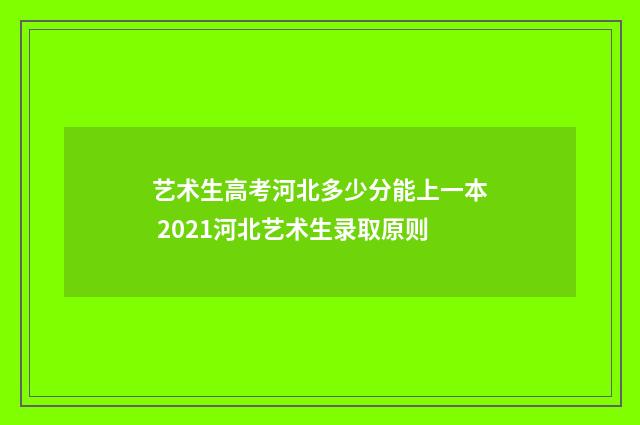 艺术生高考河北多少分能上一本 2021河北艺术生录取原则
