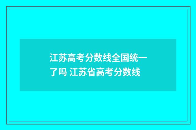 江苏高考分数线全国统一了吗 江苏省高考分数线