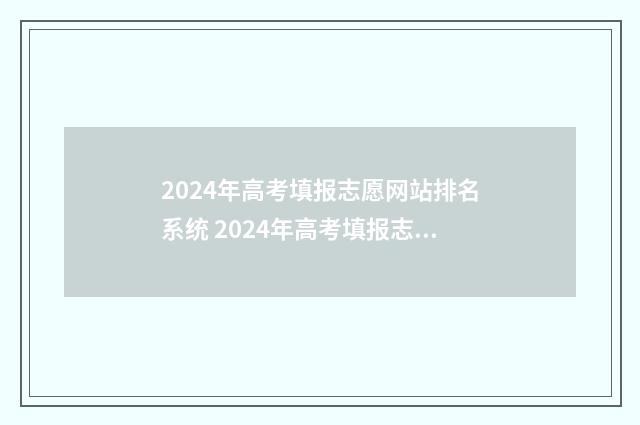 2024年高考填报志愿网站排名系统 2024年高考填报志愿截止日期