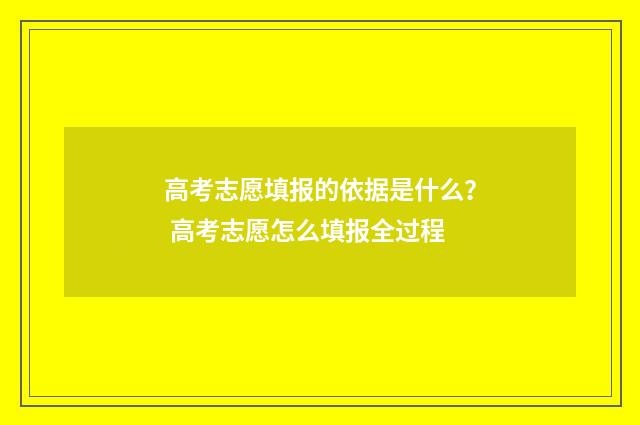 高考志愿填报的依据是什么？ 高考志愿怎么填报全过程