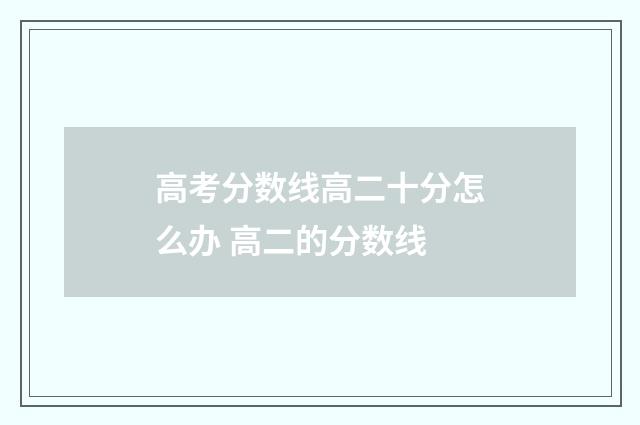 高考分数线高二十分怎么办 高二的分数线