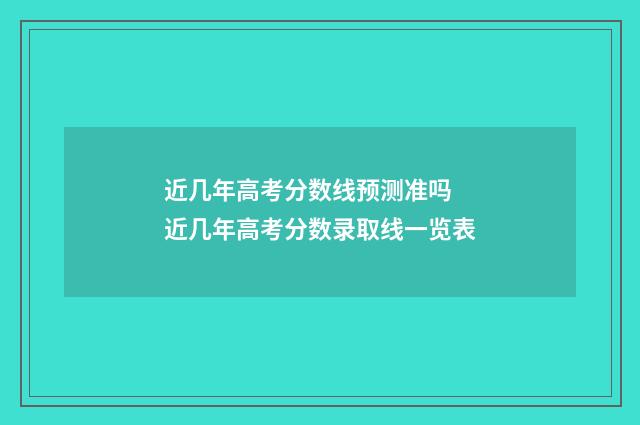 近几年高考分数线预测准吗 近几年高考分数录取线一览表