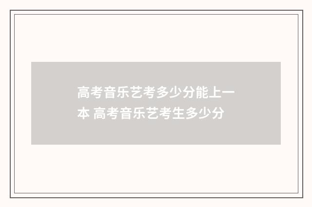 高考音乐艺考多少分能上一本 高考音乐艺考生多少分