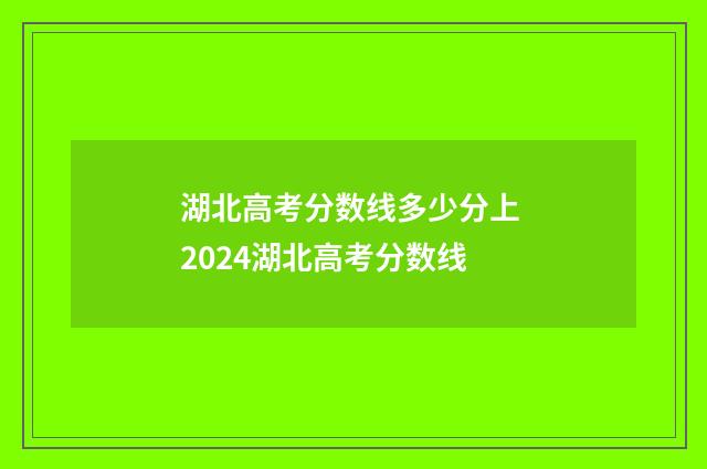 湖北高考分数线多少分上 2024湖北高考分数线