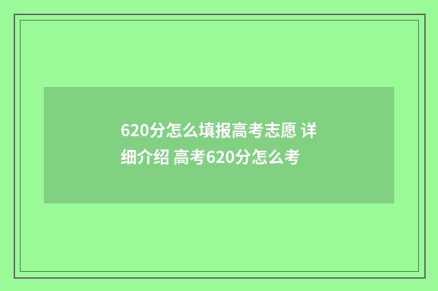 620分怎么填报高考志愿 详细介绍 高考620分怎么考