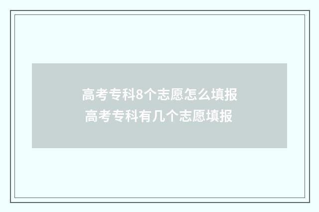 高考专科8个志愿怎么填报 高考专科有几个志愿填报