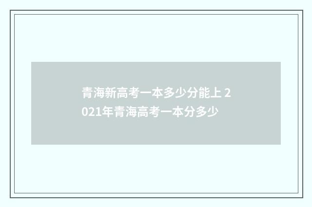 青海新高考一本多少分能上 2021年青海高考一本分多少
