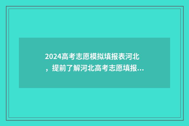 2024高考志愿模拟填报表河北,提前了解河北高考志愿填报流程与步骤 2024高考志愿模拟