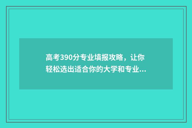 高考390分专业填报攻略，让你轻松选出适合你的大学和专业 高考专业34是什么意思