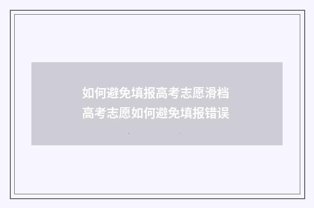 如何避免填报高考志愿滑档 高考志愿如何避免填报错误