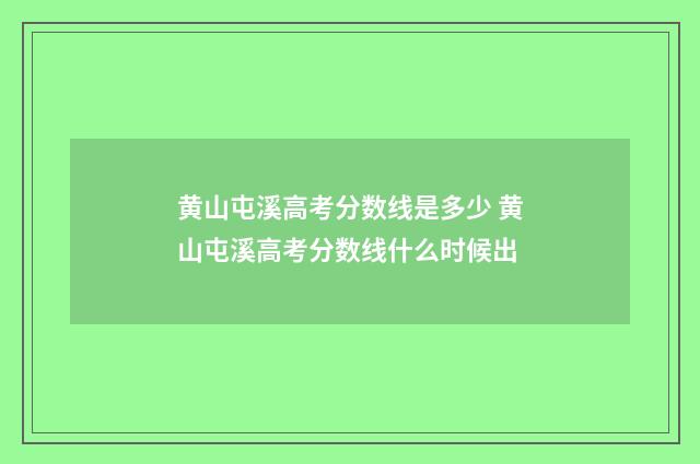 黄山屯溪高考分数线是多少 黄山屯溪高考分数线什么时候出
